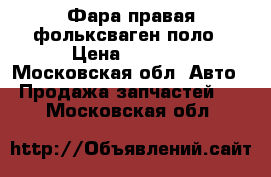Фара правая фольксваген поло › Цена ­ 2 000 - Московская обл. Авто » Продажа запчастей   . Московская обл.